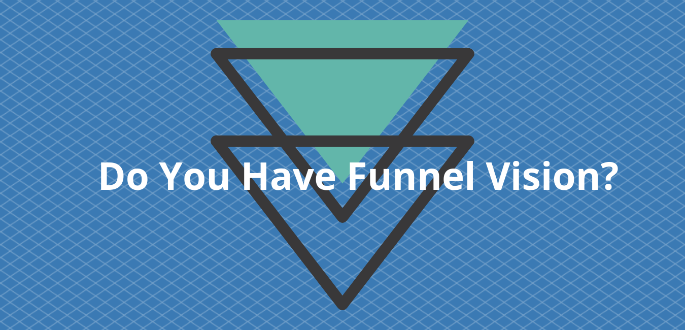 Do You Have Funnel Vision?