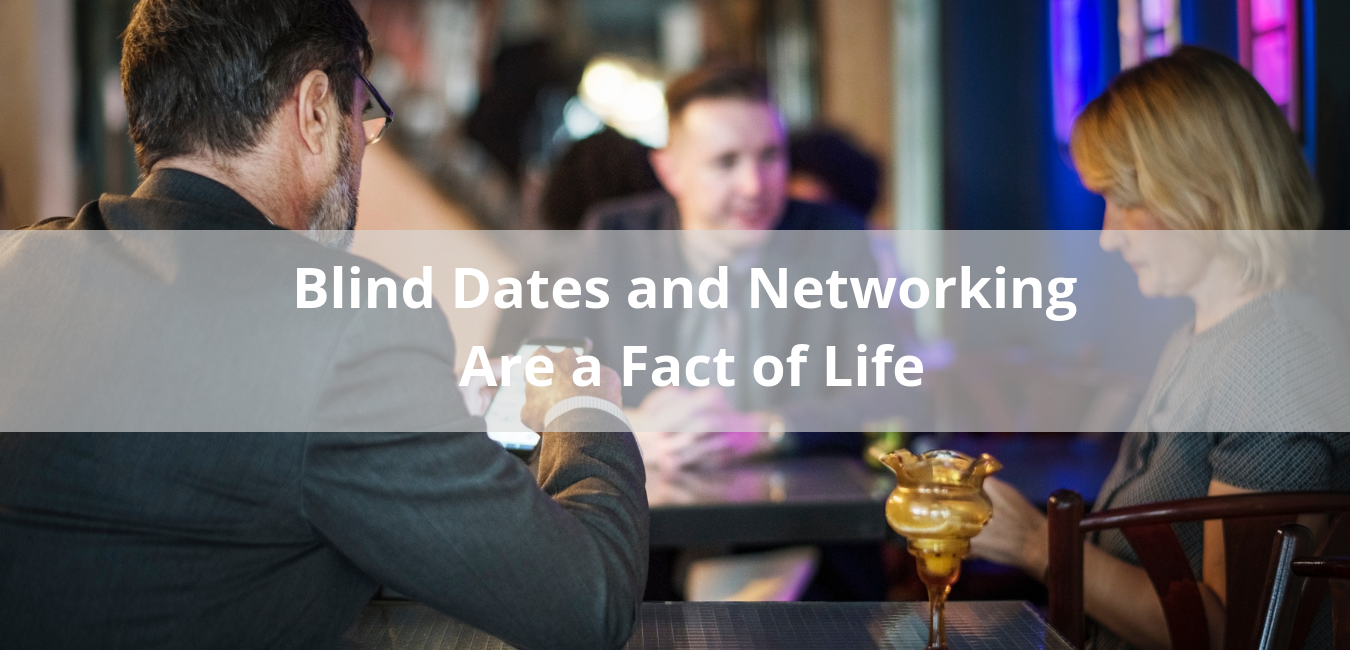 Blind Dates and Networking Are Part of Life