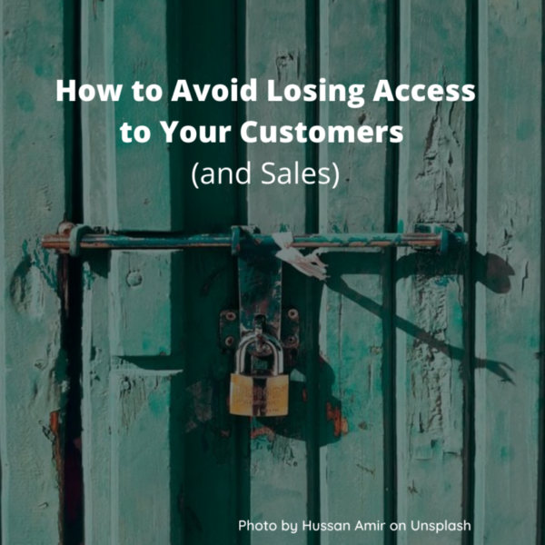 How to Avoid Losing Access to Your Customers (and Sales)